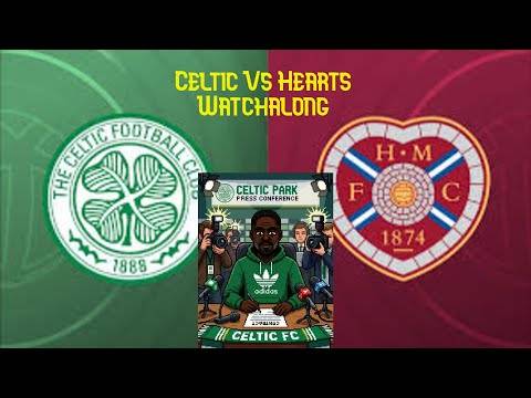 Celtic Vs Hearts Watchalong