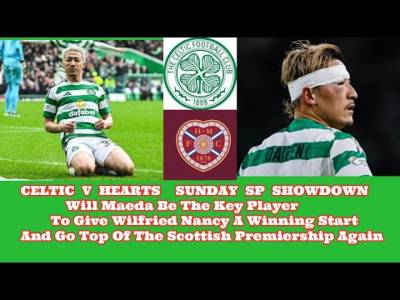 CELTIC v Hearts: Can CELTIC Start The Nancy Years With A Win To Go Top of SP Again!