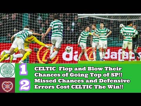 CELTIC 1 Hearts 2: Missed Chances and 2 Defensive Errors Costs CELTIC A Chance To Top SP