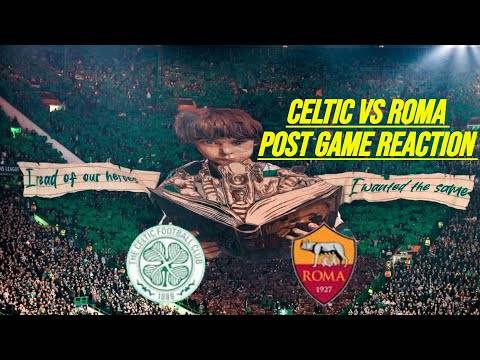 Celtic Vs Roma Post Game Reaction