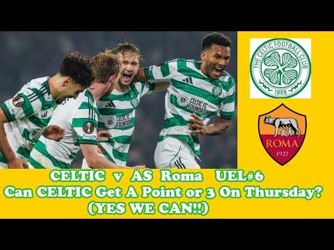 CELTIC v AS Roma: Can CELTIC Get A Draw Or A Win In UEL#6?