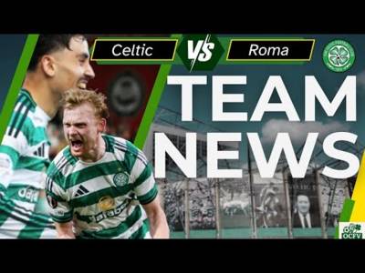 Celtic v Roma BIG GAME TEAM NEWS