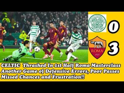 CELTIC 0 AS Roma 3: Missed Chances and Defensive Errors Again! Sunday Will Be Better(hopefully!) CELTIC 0 AS Roma 3: Missed Chances and Defensive Errors Again! Sunday Will Be Better(hopefully!)