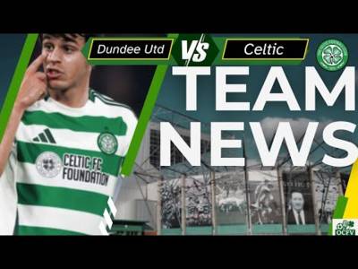 Dundee Utd V Celtic TEAM NEWS Dundee Utd V Celtic TEAM NEWS