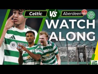 Celtic V Aberdeen WATCH ALONG