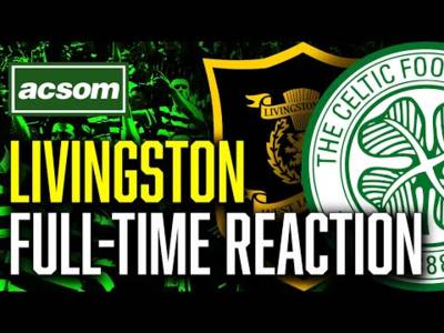 Livingston v CELTIC // LIVE Full-Time Reaction // ACSOM // A Celtic State of Mind