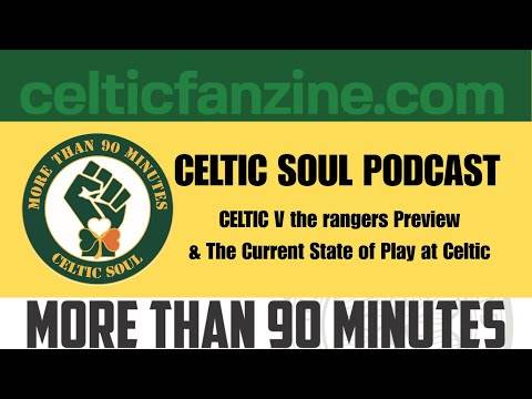 Celtic v the rangers Preview & the current State of Play at Celtic / Celtic Soul Podcast