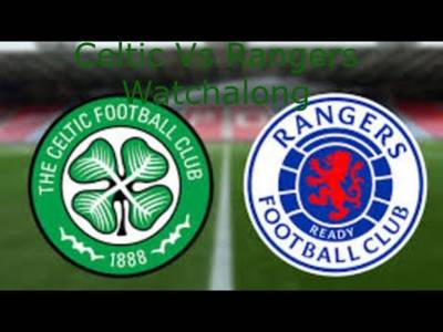 Celtic Vs Rangers Watchalong