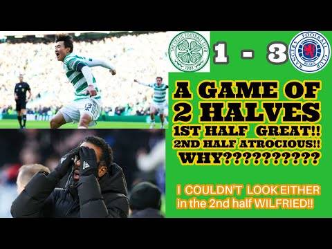 CELTIC 1 Rangers 3: 2nd Half Capitulation Again! 1st Half Great 2nd half Total ****Show!