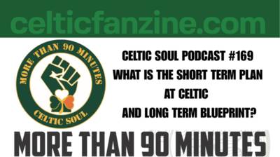 CELTIC FC WHAT IS THE SHORT TERM PLAN & A LONGTERM BLUEPRINT? / Celtic Soul Podcast