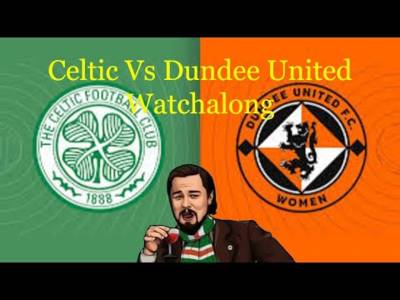 Celtic Vs Dundee United Watchalong