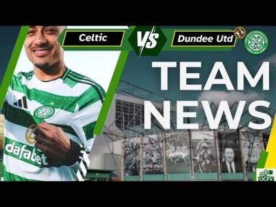 Celtic v Dundee United Team News Celtic v Dundee United Team News