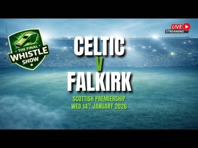 🎙️ LIVE: The Final Whistle Show – Celtic v Falkirk 🎙️ LIVE: The Final Whistle Show – Celtic v Falkirk