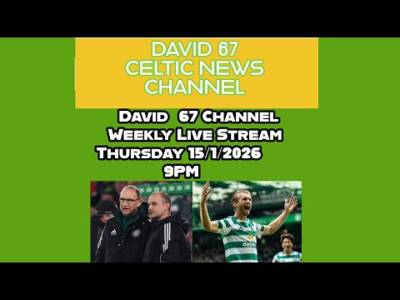 David 67 Channel Live Stream 15/1/2026 at 9PM: CELTIC 2025/26 Season Phase #4; David 67 Channel Live Stream 15/1/2026 at 9PM: CELTIC 2025/26 Season Phase #4;