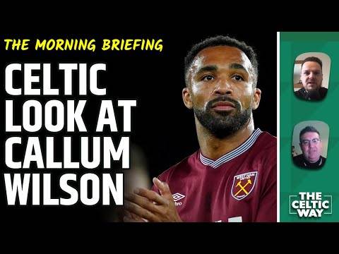 Celtic consider Callum Wilson option | Scales on Nancy | Weekend rotation
