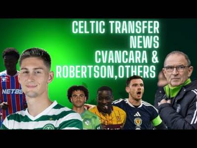 Celtic Transfer News on Cvancara,Rak-Sakyi and Andy Robertson!