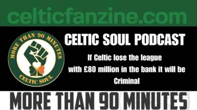 If Celtic lose the league with £80 million in the bank it will be Criminal/ CELTIC SOUL PODCAST
