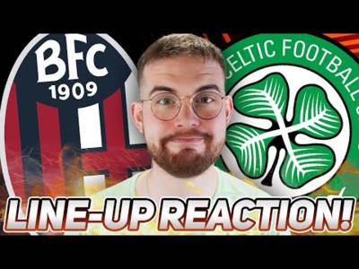 Bologna Vs Celtic | Line-Up Reaction Stream and Preview!