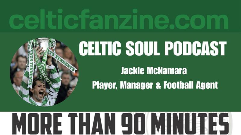 Former Celtic Captain Jackie McNamara / The Current State of Play at Celtic/ CELTIC SOUL PODCAST