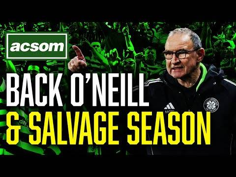 Back Martin O’Neill & he will salvage Celtic’s tumultuous season // ACSOM // A Celtic State of Mind