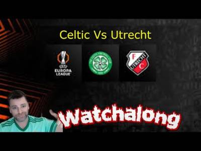 Celtic Vs Utrecht Watchalong