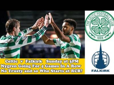 CELTIC v Falkirk Preview: Nygren Going For 4 In A Row and Who Replaces Trusty??