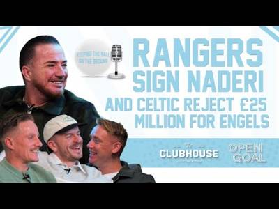 RANGERS SIGN NADERI & CELTIC REJECT £25M FOR ENGELS ON DEADLINE DAY | Keeping The Ball On The Ground