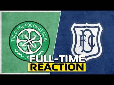 Celtic v Dundee { LIVE Full-Time Reaction