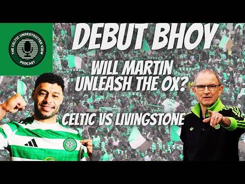 Will Martin Unleash Debut Bhoy? // Celtic Vs Livi