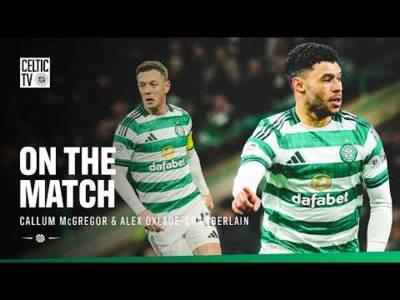 On the Match with Callum McGregor & Alex Oxlade-Chamberlain (11/02/26)