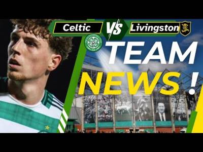 Celtic v Livingston TEAM NEWS