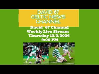 David 67 Channel CELTIC Weekly Live Stream Thursday 12th February 9PM: NINE BIG Games in 31 Days!