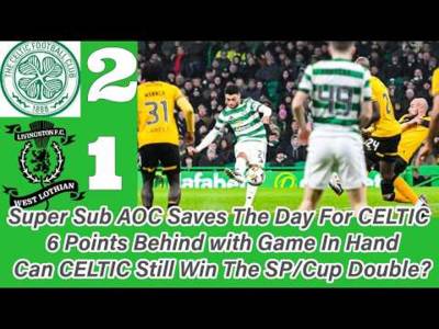 CELTIC 2 Livingston 1: AOC Saves The Day With Added Time Stunner!