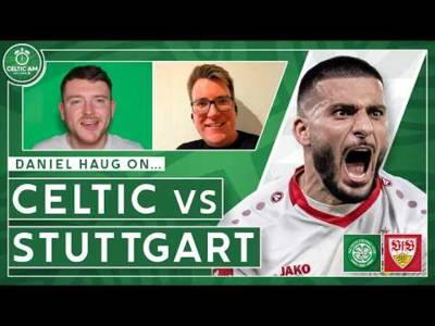 “People in Stuttgart are excited for Celtic” | The German lowdown & John Kennedy’s Celtic exit