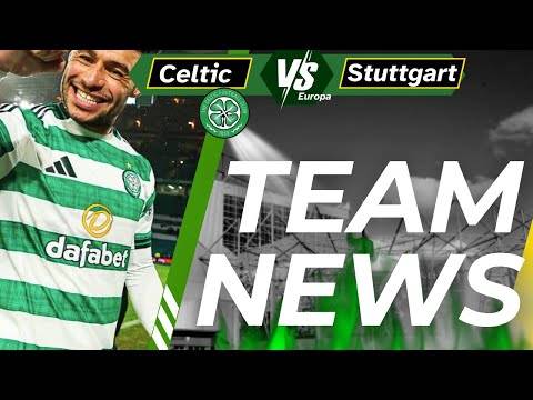 Celtic Vs Stuttgart &ndash; team news