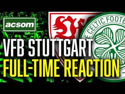 VfB Stuttgart v CELTIC // LIVE Europa League Full-Time Reaction // ACSOM // A Celtic State of Mind
