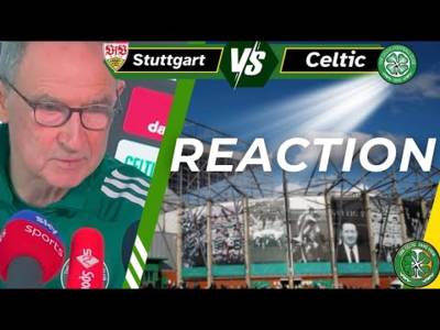 Stuttgart v Celtic Full time REACTION