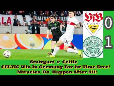 Stuttgart 0 CELTIC 1: CELTIC Win In Germany For 1st Time Ever! Miracles Do Happen! Stuttgart 0 CELTIC 1: CELTIC Win In Germany For 1st Time Ever! Miracles Do Happen!