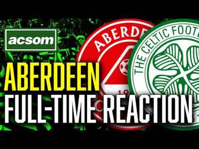 Aberdeen v CELTIC // LIVE Full-Time Reaction // ACSOM // A Celtic State of Mind