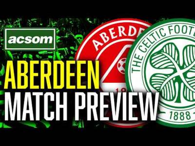 Aberdeen v CELTIC // LIVE Match Preview // ACSOM // A Celtic State of Mind Aberdeen v CELTIC // LIVE Match Preview // ACSOM // A Celtic State of Mind