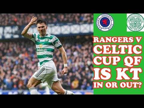 Rangers v CELTIC: Sunday Cup QF Is KT IN or OUT?