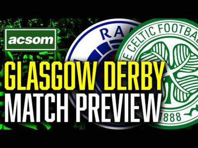 Rangers v CELTIC // LIVE Glasgow Derby Match Preview // ACSOM // A Celtic State of Mind