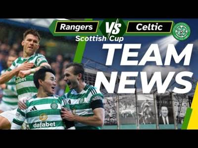 Rangers V Celtic TEAM NEWS &ndash; Scottish CUP