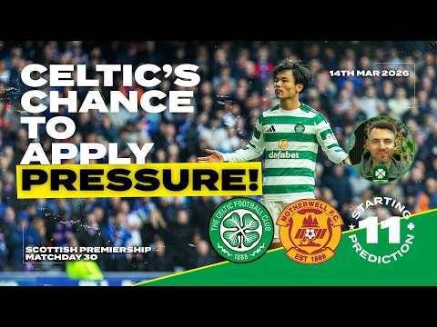 Celtic v Motherwell | Chance to Apply Pressure | Starting XI Prediction