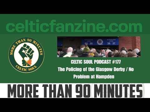 The Policing of the Glasgow Derby / No Problem at Hampden / Celtic Soul Podcast
