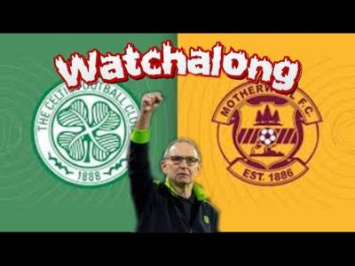 Celtic Vs Motherwell Watchalong
