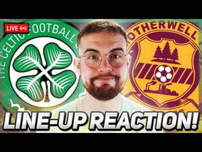 Keep the Momentum Going! | Celtic Vs Motherwell | Line-Up Reaction Stream!