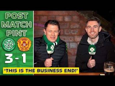 Celtic 3-1 Motherwell | ‘THIS IS THE BUSINESS END!’ | Post-Match Pint