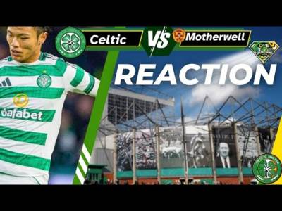 Celtic v Motherwell and full time scores REACTIONS