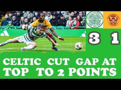CELTIC 3 Motherwell 1: CELTIC Cut the Gap at the Top to 2 Points CELTIC 3 Motherwell 1: CELTIC Cut the Gap at the Top to 2 Points